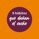 5 hábitos que dañan el coche sin que te des cuenta